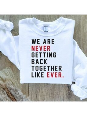 We Are Never Getting Back Together Like Ever Taylor Swift Sweatshirt  / …